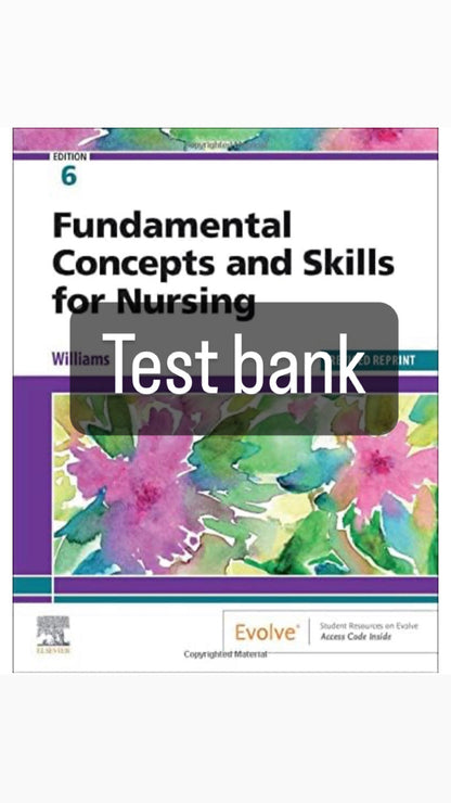 FOR FUNDAMENTAL CONCEPTS AND SKILLS FOR NURSING 6TH EDITION BY WILLIAMS. - Test Bank