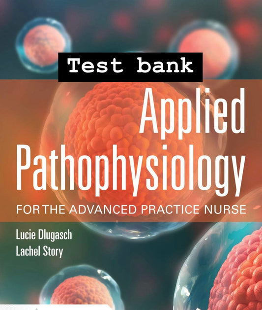 Applied Pathophysiology for the Advanced Practice Nurse, 1st Edition by Dlugasch & Story - Test Bank