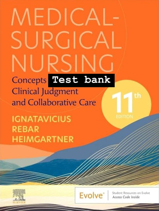 MEDICAL SURGICAL NURSING:CONCEPTS FOR CLINICAL JUDGEMENT AND COLLABORATIVE CARE 11TH EDITION IGNATAVICIUS - Test Bank
