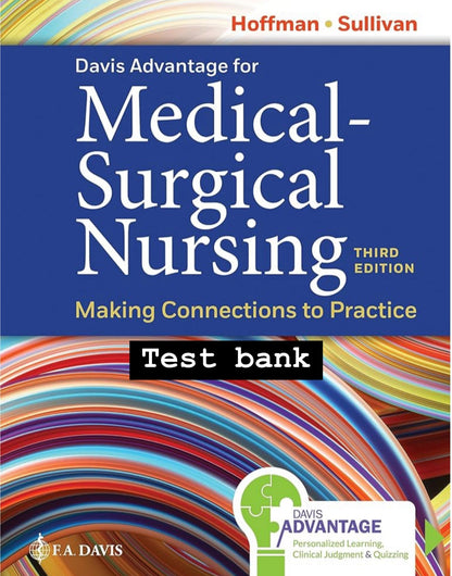 Davis Advantage for Medical-Surgical Nursing: Making Connections to Practice, 3rd Edition by Janice J. Hoffman and Nancy J. Sullivan - Test Bank